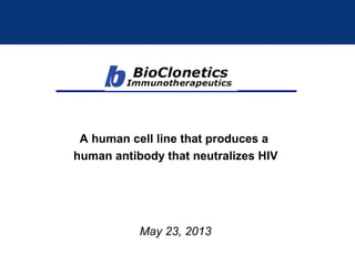 May 23, 2013
A human cell line that produces a
human antibody that neutralizes HIV
 