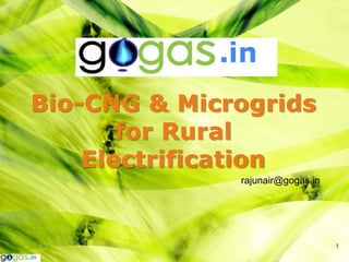 Bio-CNG & Microgrids
       for Rural
    Electrification
              rajunair@gogas.in




                                  1
 