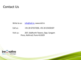 Contact Us
Write to us: info@ietl.in, www.ietl.in
Call us: +91 20 67257200, +91 20 25430107
Visit us: 207, Siddharth Towers, Opp. Sangam
Press, Kothrud, Pune-411029
24
 