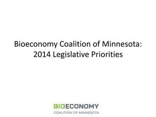 Bioeconomy Coalition of Minnesota:
2014 Legislative Priorities

 