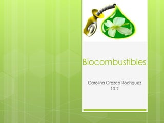 Biocombustibles

 Carolina Orozco Rodriguez
            10-2
 