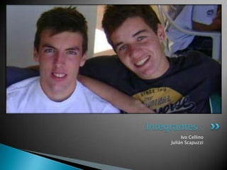 Integrantes :
          Ivo Cellino
     Julián Scapuzzi
 