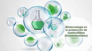 Biotecnología en
la producción de
combustibles
(biocombustibles)
 