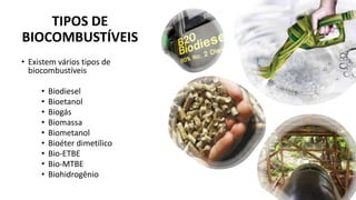 TIPOS DE
BIOCOMBUSTÍVEIS
• Existem vários tipos de
biocombustíveis
• Biodiesel
• Bioetanol
• Biogás
• Biomassa
• Biometanol
• Bioéter dimetílico
• Bio-ETBE
• Bio-MTBE
• Biohidrogênio
 