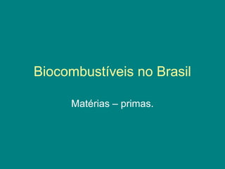 Biocombustíveis no Brasil

     Matérias – primas.
 