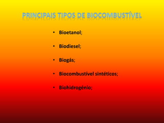 Principais tipos de biocombustívelBioetanol;  Biodiesel; Biogás;Biocombustível sintéticos; Biohidrogénio; 
