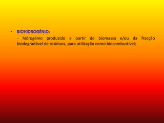 Biohidrogénio:- hidrogénio produzido a partir de biomassa e/ou da fracção biodegradável de resíduos, para utilização como biocombustível; 