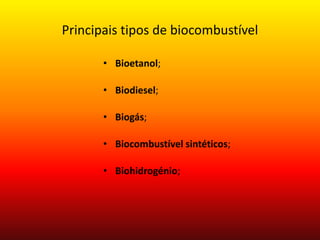 Principais tipos de biocombustívelBioetanol;  Biodiesel; Biogás;Biocombustível sintéticos; Biohidrogénio; 