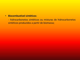 Biocombustível sintéticos:- hidrocarbonetos sintéticos ou misturas de hidrocarbonetos sintéticos produzidos a partir de biomassa; 