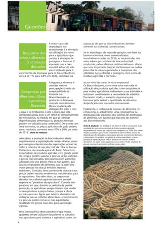 Questões

                             A maior causa de                   suposição de que os biocombustíveis derivem
                             degradação dos                     somente das colheitas convencionais.
                             ecossistemas é a alteração
       Requisitos dos da utilização dos solos                   Se as tecnologias de segunda-geração com base na
                             para a agricultura que             biomassa lenhosa forem comercializadas
     solos e alteração conduz à alteração de                    mundialmente antes de 2030, as necessidades dos
          da utilização pastagensque a taxa É
                             esperado
                                         e florestas.           solos aráveis por unidade de biocombustível
                                                                produzido podem diminuir substancialmente, desde
               dos solos mundial actual de solo                 que uma importante fracção da biomassa necessária
                             arável utilizada para o            provenha de solos regenerados e marginais não
    crescimento da biomassa para os biocombustíveis             utilizados para colheitas e pastagens, bem como de
    cresça de 1% para 3,8% em 2030, com base na                 resíduos agrícolas e florestais.

                                   A segurança alimentar é      sector viável do ponto de vista empresarial.
                                   uma das maiores              Os biocombustíveis, como uma nova mais valia de
                                   preocupações à volta da      utilização dos produtos agrícolas, criam um potencial
     Competição por sustentabilidade da                         para muitos agricultores melhorarem a sua actividade e
                                   indústria dos                reduzirem ou eliminarem a necessidade de subsídios.
    alimentos, fibras biocombustíveis. A                        Do mesmo modo, o aumento da procura para
             e produtos produçãocombiomassa
                                   compete
                                              de
                                                   alimentos,
                                                                biomassa pode reduzir a quantidade de alimentos
                                                                desperdiçados nos mercados internacionais.
               florestais fibras e madeira pela
                                   utilização dos solos e com   Finalmente, o problema da escassez de alimentos em
    a água e os fertilizantes. Existe o receio que esta         certas zonas é, actualmente, uma consequência da
    competição possa levar a um deficit do armazenamento        distribuição não equitativa dos sistemas de distribuição
    de mercadorias, na medida em que as colheitas               de alimentos, um assunto que está fora do domínio
    disponíveis para alimentação ou produtos florestais         dos biocombustíveis.
    possam ser utilizados para combustível. De acordo com
    uma estimativa, os preços agrícolas e de gado podem,        Nota de tradução:      Na realidade já em 2007 se verificou uma subida muito
                                                                acentuada dos preços internacionais de diversos produtos agrícolas,
    como resultado, aumentar entre 20% e 50% por volta          designadamente cereais, que nalguns casos ultrapassou os 100%. Esta subida
    de 20165. (Nota de tradução)                                ampliou a polémica que já vinha a desenhar-se sobre os efeitos nocivos da
                                                                utilização para fins energéticos de produtos agrícolas normalmente destinados
    Além disso, a produção de biocombustível afecta             à alimentação. No entanto, na opinião de muitos especialistas, a causa
                                                                principal da subida de preços está no aumento de consumo de bens
    negativamente a exportação de certas colheitas, como        alimentares em países muito populosos como a China e Índia, resultante do
    por exemplo o decréscimo das exportações actuais de         elevado crescimento económico verificado nesses países.
    milho e rebentos de soja dos EUA, da colza da Europa
    Ocidental e da cana-de-açúcar do Brasil. Países ricos,
    importadores de produtos agrícolas, com grande poder
    de compra, podem suportar a procura destas colheitas
    a preços mais elevados, provocando assim aumentos
    adicionais nos seus preços. Para os mais pobres, que
    são os compradores de alimentos, isto vai criar uma
    maior pressão nos seus já limitados recursos
    financeiros. Contudo, deste aumento da procura e dos
    preços podem resultar rendimentos mais elevados para
    os agricultores. Para além disso, os preços mais
    elevados das colheitas agrícolas são uma possível
    resposta ao “paradoxo da agricultura”. Consiste este
    paradoxo em que, durante os períodos de grande
    produção, os agricultores sempre tiveram que vender
    os seus produtos a preços baixos, porque a oferta
    excede a procura. Agora que existem alternativas de
    utilização para as colheitas alimentares, o fornecimento
    e a procura podem tornar-se mais equilibradas,
    resultando em preços mais altos para a produção
    agrícola.

    Uma consequência deste paradoxo é que muitos
    governos sempre utilizaram largamente os subsídios
    aos agricultores para sustentar a agricultura como um
8
 