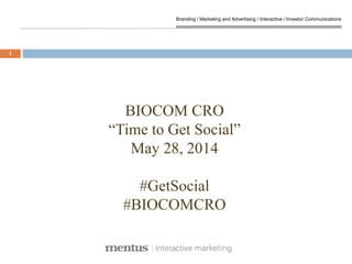 Branding / Marketing and Advertising / Interactive / Investor Communications
1
BIOCOM CRO
“Time to Get Social”
May 28, 2014
#GetSocial
#BIOCOMCRO
 