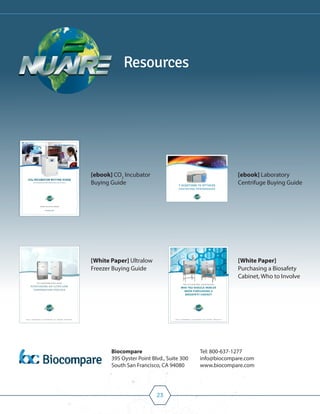 23
Resources
[ebook] CO2
Incubator
Buying Guide
[White Paper] Ultralow
Freezer Buying Guide
[ebook] Laboratory
Centrifuge Buying Guide
[White Paper]
Purchasing a Biosafety
Cabinet, Who to Involve
Tel: 800-637-1277
info@biocompare.com
www.biocompare.com
Biocompare
395 Oyster Point Blvd., Suite 300
South San Francisco, CA 94080
 