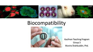Biocompatibility
Kaufman Teaching Program
Group 3
Munira Shahbuddin, Phd.
 