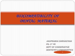 ANUPRABHA SHRIVASTAVA
PG- 3rd YR
DEPT OF CONSERVATIVE
DENTISTRY & ENDODONTICS
1
BIOCOMPATIBILITY OF
DENTAL MATERIAL
 
