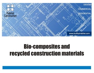 Bio-composites and
recycled construction materials
 