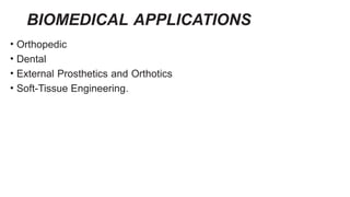 BIOMEDICAL APPLICATIONS
• Orthopedic
• Dental
• External Prosthetics and Orthotics
• Soft-Tissue Engineering.
 