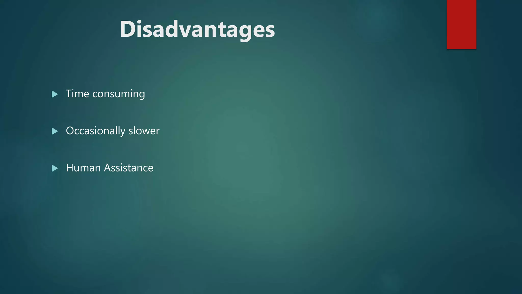Disadvantages
 Time consuming
 Occasionally slower
 Human Assistance
 