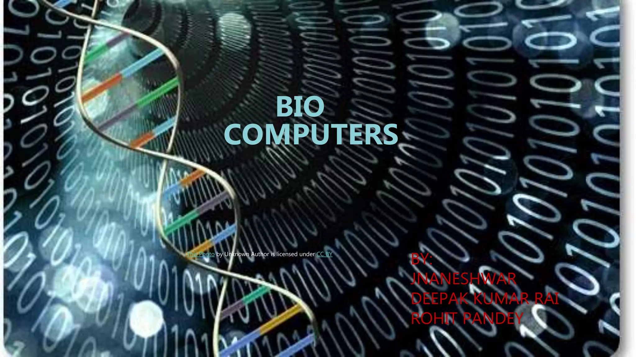 BY:
JNANESHWAR
DEEPAK KUMAR RAI
ROHIT PANDEY
BIO
COMPUTERS
This Photo by Unknown Author is licensed under CC BY
 