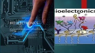 BIO ELECTRONICS
Biocomputers can also be constructed to perform electronic
computing
This Photo by Unknown Author is licensed under CC BY
 