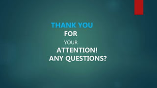 THANK YOU
FOR
YOUR
ATTENTION!
ANY QUESTIONS?
 
