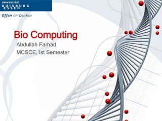 Bio Computing
Abdullah Farhad
MCSCE,1st Semester
 