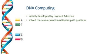 DNA Computing
• initially developed by Leonard Adleman
• solved the seven-point Hamiltonian path problem
 