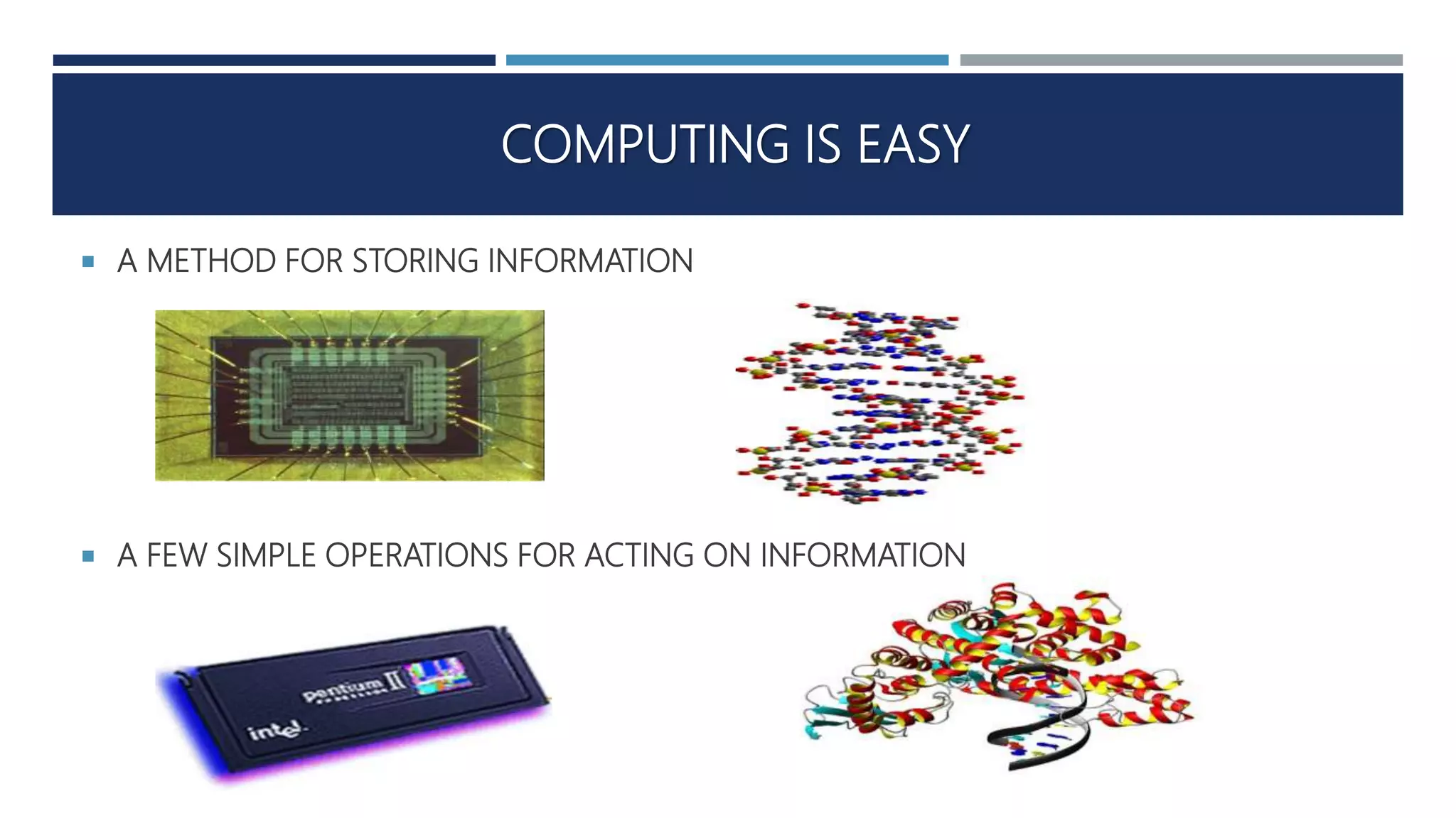 COMPUTING IS EASY
 A METHOD FOR STORING INFORMATION
 A FEW SIMPLE OPERATIONS FOR ACTING ON INFORMATION
 