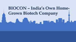 BIOCON – India’s Own Home-
Grown Biotech Company
 