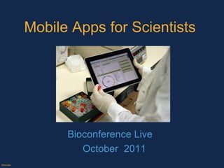 Mobile Apps for Scientists  Bioconference Live October  2011 ©Axiope 