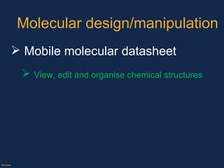 Molecular design/manipulation Mobile molecular datasheet View, edit and organise chemical structures ©Axiope 
