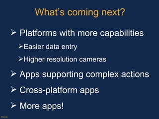 What’s coming next? ©Axiope Platforms with more capabilities Easier data entry Higher resolution cameras Apps supporting complex actions Cross-platform apps  More apps! 