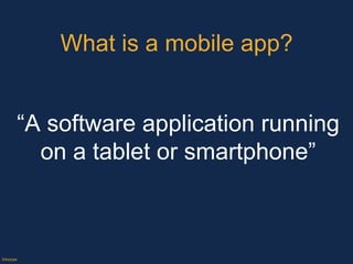 What is a mobile app? ©Axiope “ A software application running on a tablet or smartphone” 