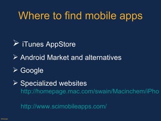 Where to find mobile apps ©Axiope iTunes AppStore Android Market and alternatives Google Specialized websites http://homepage.mac.com/swain/Macinchem/iPhone/mobile_apps.html http://www.scimobileapps.com/ 