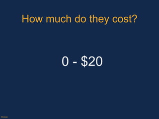 How much do they cost? ©Axiope 0 - $20 