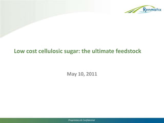 Low cost cellulosic sugar: the ultimate feedstock May 10, 2011 