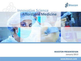 Innovative Science
   Affordable Medicine




                    INVESTOR PRESENTATION
                              January 2013
                         www.biocon.com
 