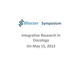Symposium

Integrative Research In
       Oncology
   On May 15, 2012
 