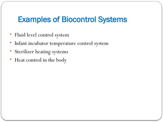 Examples of Biocontrol Systems
• Fluid level control system
• Infant incubator temperature control system
• Sterilizer heating systems
• Heat control in the body
 