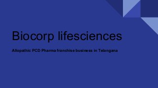 Biocorp lifesciences
Allopathic PCD Pharma franchise business in Telangana
 