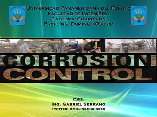 Universidad Panamericana del Puerto Facultad de Ingeniería Cátedra: Corrosión Prof: Ing. Domingo Osorio ,[object Object],[object Object],[object Object]