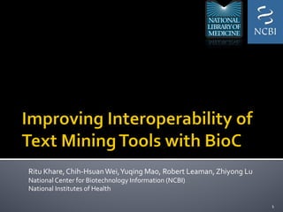 Ritu	
  Khare,	
  Chih-­‐Hsuan	
  Wei,	
  Yuqing	
  Mao,	
  Robert	
  Leaman,	
  Zhiyong	
  Lu	
  
National	
  Center	
  for	
  Biotechnology	
  Information	
  (NCBI)	
  
National	
  Institutes	
  of	
  Health	
  	
  
1	
  
 