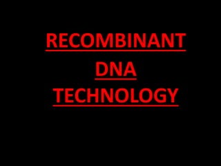RECOMBINANT
DNA
TECHNOLOGY
 