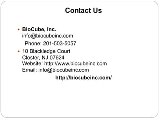 Contact Us
 BioCube, Inc.
info@biocubeinc.com
Phone: 201-503-5057
 10 Blackledge Court
Closter, NJ 07624
Website: http://www.biocubeinc.com
Email: info@biocubeinc.com
http://biocubeinc.com/
 