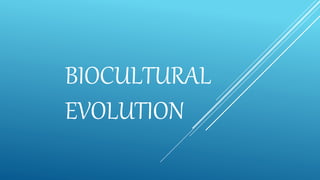 BIOCULTURAL
EVOLUTION
 
