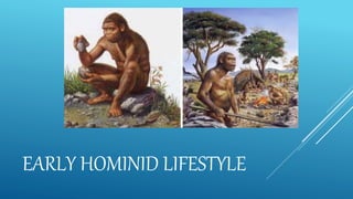 EARLY HOMINID LIFESTYLE
 