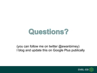 (you can follow me on twitter @ewanbirney)
I blog and update this on Google Plus publically
 