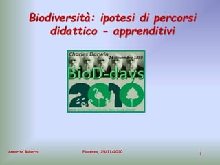 1
Annarita Ruberto
Biodiversità: ipotesi di percorsi
didattico - apprenditivi
Piacenza, 25/11/2010
 