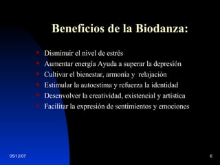 Beneficios de la Biodanza: Disminuir el nivel de estrés  Aumentar energía Ayuda a superar la depresión  Cultivar el bienestar, armonía y  relajación  Estimular la autoestima y refuerza la identidad  Desenvolver la creatividad, existencial y artística Facilitar la expresión de sentimientos y emociones 