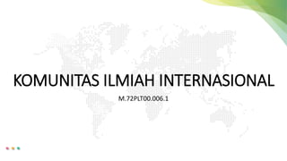 KOMUNITAS ILMIAH INTERNASIONAL
M.72PLT00.006.1
 