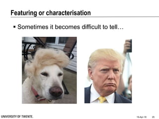 Featuring or characterisation
19-Apr-18 25
 Sometimes it becomes difficult to tell…
 